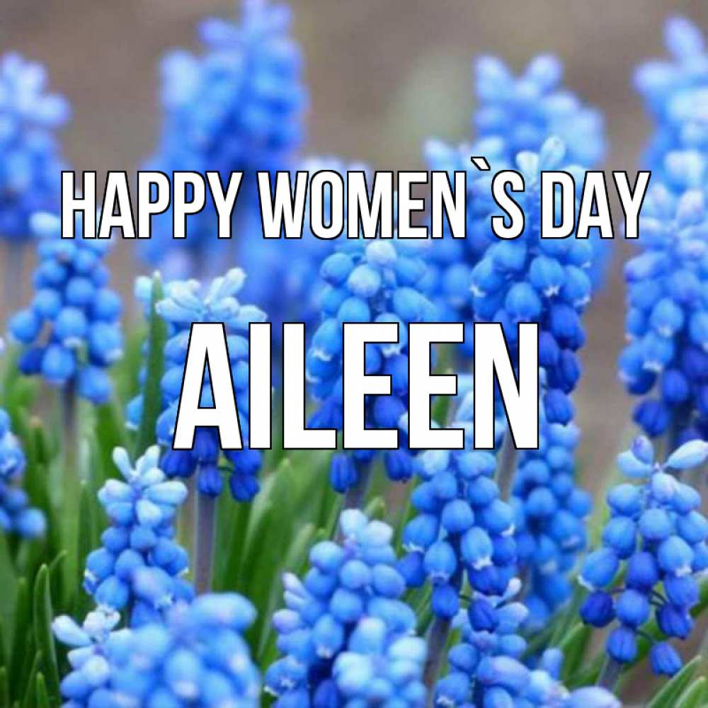 Greetings card с именем, Aileen happy women`s day Поздравительная открытка для женщин с цветами на праздничную дату Greetings with text for free download 